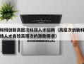 如何创新高层次科技人才招聘（高层次创新科技人才有较高层次的激励需求）