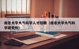 南京大学大气科学人才招聘（南京大学大气科学研究院）