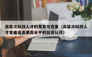 高层次科技人才的发育与完善（高层次科技人才普遍追求更高水平的社会认可）
