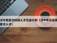 汉中高层次科技人才引进计划（汉中市引进高层次人才）