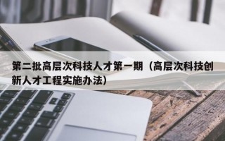 第二批高层次科技人才第一期（高层次科技创新人才工程实施办法）