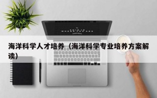 海洋科学人才培养（海洋科学专业培养方案解读）