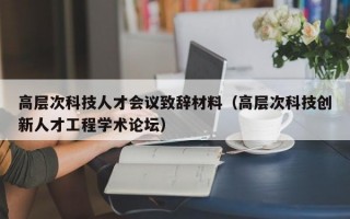 高层次科技人才会议致辞材料（高层次科技创新人才工程学术论坛）