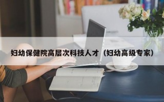 妇幼保健院高层次科技人才（妇幼高级专家）
