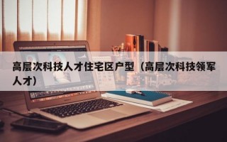 高层次科技人才住宅区户型（高层次科技领军人才）