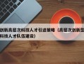 创新高层次科技人才引进策略（高层次创新型科技人才队伍建设）