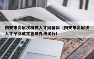 南安市高层次科技人才网官网（南安市高层次人才子女就学管理办法试行）