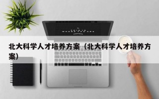 北大科学人才培养方案（北大科学人才培养方案）