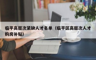 临平高层次紧缺人才名单（临平区高层次人才购房补贴）
