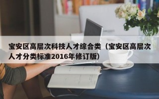 宝安区高层次科技人才综合类（宝安区高层次人才分类标准2016年修订版）