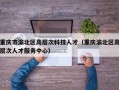 重庆市渝北区高层次科技人才（重庆渝北区高层次人才服务中心）