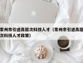 常州市引进高层次科技人才（常州市引进高层次科技人才政策）