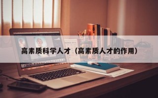高素质科学人才（高素质人才的作用）