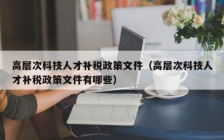 高层次科技人才补税政策文件（高层次科技人才补税政策文件有哪些）