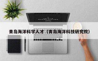 青岛海洋科学人才（青岛海洋科技研究院）