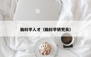 脑科学人才（脑科学研究员）