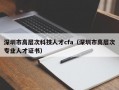 深圳市高层次科技人才cfa（深圳市高层次专业人才证书）