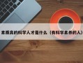 素质高的科学人才是什么（有科学素养的人）