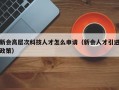 新会高层次科技人才怎么申请（新会人才引进政策）