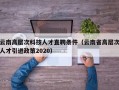 云南高层次科技人才直聘条件（云南省高层次人才引进政策2020）