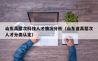 山东高层次科技人才情况分析（山东省高层次人才分类认定）