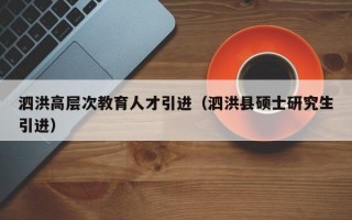 泗洪高层次教育人才引进（泗洪县硕士研究生引进）