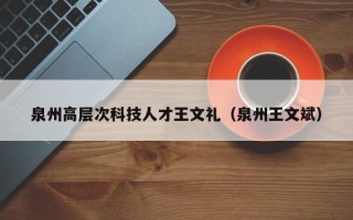 泉州高层次科技人才王文礼（泉州王文斌）