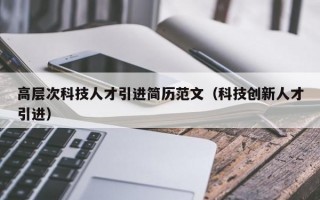 高层次科技人才引进简历范文（科技创新人才引进）