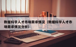 数据科学人才市场需求情况（数据科学人才市场需求情况分析）