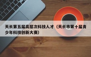 天长第五届高层次科技人才（天长市第十届青少年科技创新大赛）