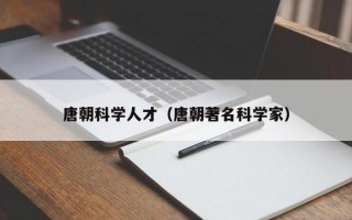 唐朝科学人才（唐朝著名科学家）