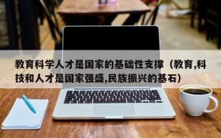 教育科学人才是国家的基础性支撑（教育,科技和人才是国家强盛,民族振兴的基石）