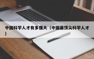 中国科学人才有多强大（中国最顶尖科学人才）