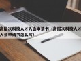 高层次科技人才入会申请书（高层次科技人才入会申请书怎么写）