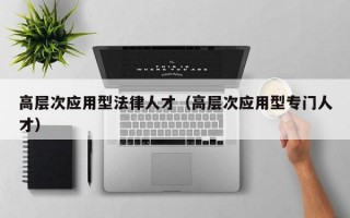 高层次应用型法律人才（高层次应用型专门人才）