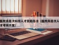 医院高层次科技人才奖励办法（医院高层次人才考核方案）