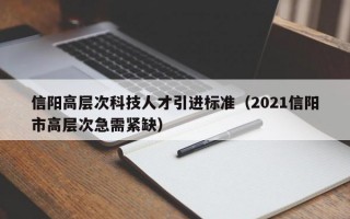 信阳高层次科技人才引进标准（2021信阳市高层次急需紧缺）