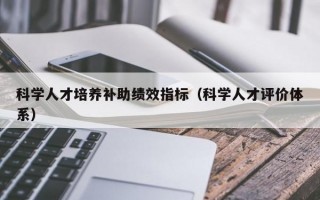 科学人才培养补助绩效指标（科学人才评价体系）