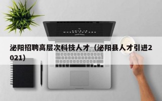 泌阳招聘高层次科技人才（泌阳县人才引进2021）