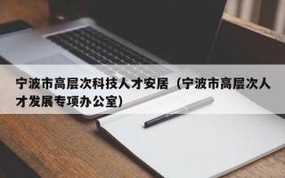 宁波市高层次科技人才安居（宁波市高层次人才发展专项办公室）