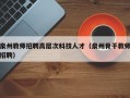 泉州教师招聘高层次科技人才（泉州骨干教师招聘）