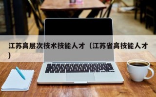 江苏高层次技术技能人才（江苏省高技能人才）