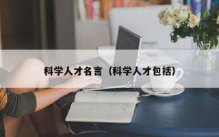 科学人才名言（科学人才包括）