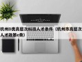 杭州D类高层次科技人才条件（杭州市高层次人才政策e类）