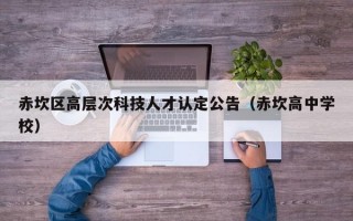 赤坎区高层次科技人才认定公告（赤坎高中学校）
