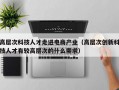 高层次科技人才走进电商产业（高层次创新科技人才有较高层次的什么需求）