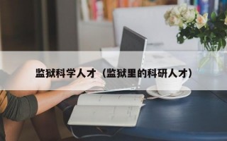 监狱科学人才（监狱里的科研人才）