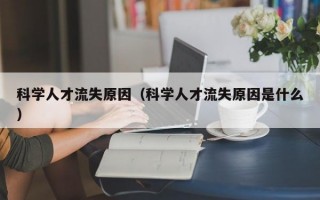 科学人才流失原因（科学人才流失原因是什么）