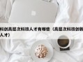 科创高层次科技人才有哪些（高层次科技创新人才）
