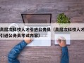 高层次科技人才引进公务员（高层次科技人才引进公务员考试内容）